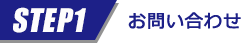 STEP1 お問い合わせ
